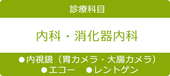 診療科目　内科・消化器内科　●内視鏡（胃カメラ・大腸カメラ）●エコー●レントゲン